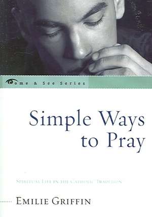 Simple Ways to Pray de Emilie Griffin