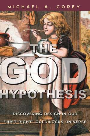 The God Hypothesis: Discovering Divine Design in Our 'Just Right' Goldilocks Universe de Michael A. Corey