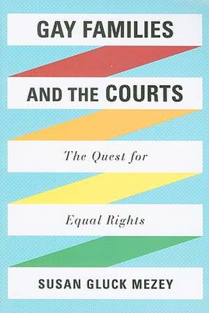 Gay Families and the Courts de Susan Gluck Mezey