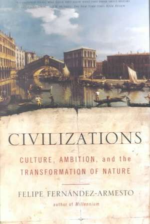 Civilizations: Culture, Ambition, and the Transformation of Nature de Felipe Fernandez-Armesto