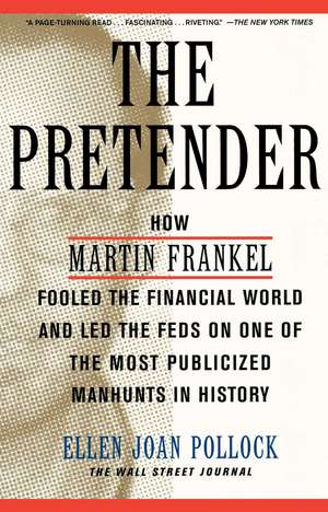 The Pretender: How Martin Frankel Fooled the Financial World and Led the Feds on One of the Most Publicized Manhunts in History de Ellen Pollock