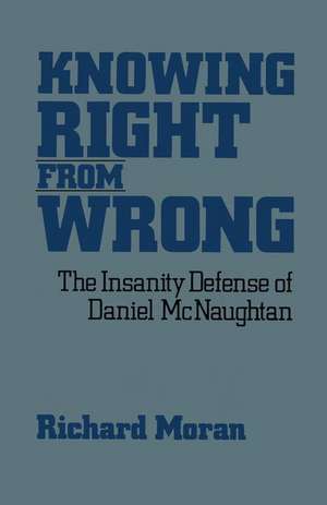 Knowing Right From Wrong: The Insanity Defense of Daniel McNaughtan de Richard Moran