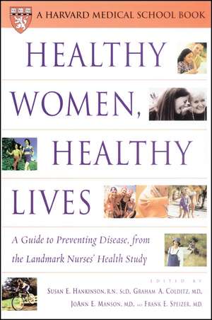 Healthy Women, Healthy Lives: A Guide to Preventing Disease, from the Landmark Nurses' Health Study de Susan E. Hankinson Sc.D