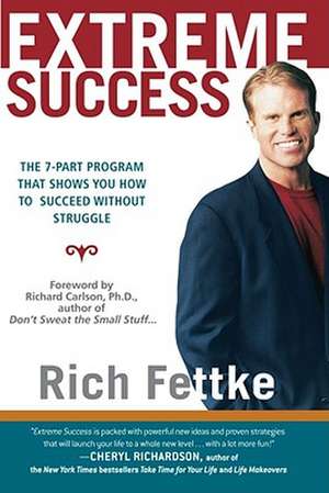 Extreme Success: The 7-Part Program That Shows You How to Succeed Without Struggle de Rich Fettke