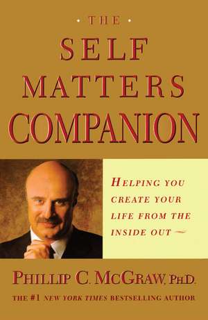 The Self Matters Companion: Helping You Create Your Life from the Inside Out de Dr. Phil McGraw