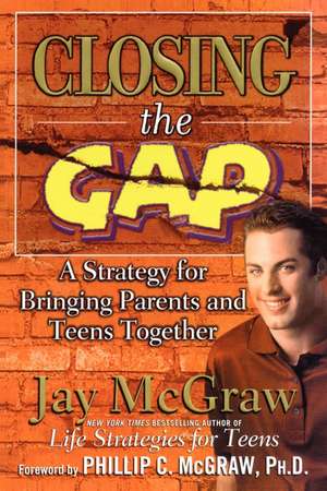 Closing the Gap: A Strategy for Bringing Parents and Teens Together de Jay McGraw