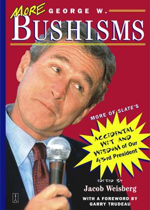 More George W. Bushisms: More of Slate's Accidental Wit and Wisdom of Our 43rd President de Jacob Weisberg