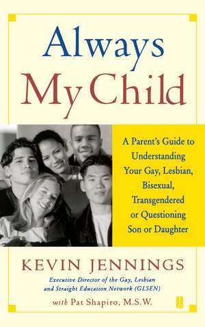 Always My Child: A Parent's Guide to Understanding Your Gay, Lesbian, Bisexual, Transgendered, or Questioning Son or Daughter de Kevin Jennings