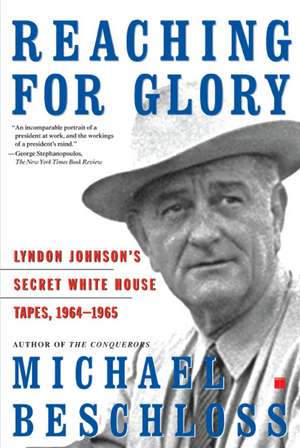 Reaching for Glory: Lyndon Johnson's Secret White House Tapes, 1964-1965 de Michael R. Beschloss