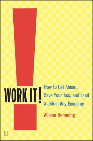 Work It!: How to Get Ahead, Save Your Ass, and Land a Job in Any Economy de Allison Hemming