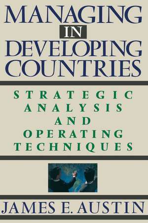 Managing In Developing Countries: Strategic Analysis and Operating Techniques de James E. Austin