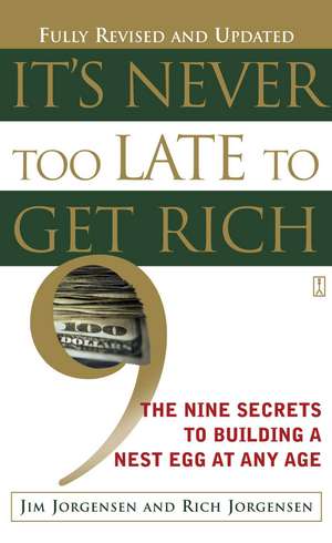 It's Never Too Late to Get Rich: The Nine Secrets to Building a Nest Egg at Any Age de Jim Jorgensen