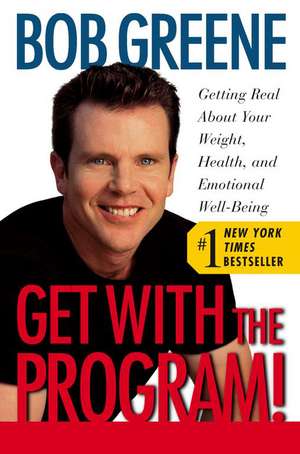 Get with the Program!: Getting Real about Your Weight, Health, and Emotional Well-Being de Bob Greene