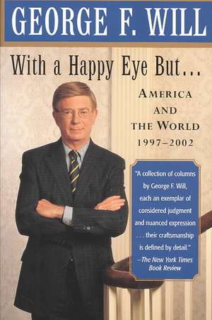 With a Happy Eye, but...: America and the World, 1997--2002 de George F. Will