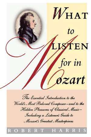 What to Listen for in Mozart de Robert Harris