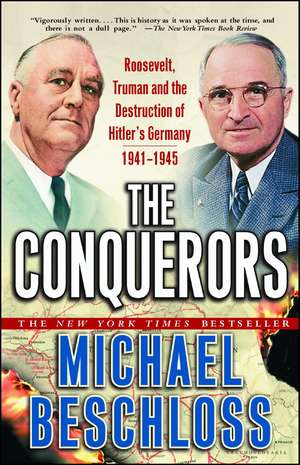 The Conquerors: Roosevelt, Truman and the Destruction of Hitler's Germany, 1941-1945 de Michael R. Beschloss