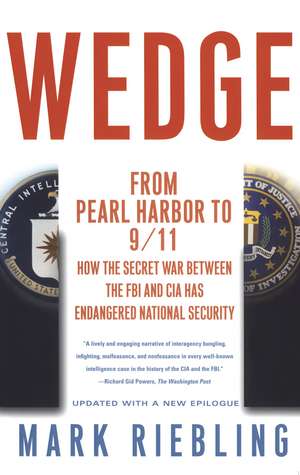 Wedge: From Pearl Harbor to 9/11: How the Secret War between the FBI and CIA Has Endangered National Security de Mark Riebling