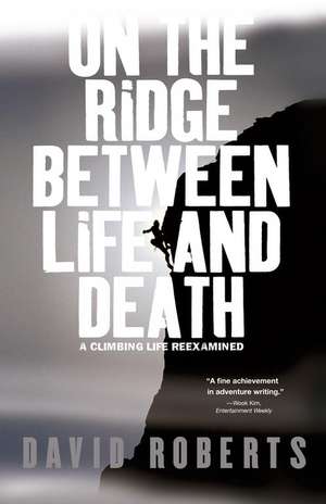 On the Ridge Between Life and Death: A Climbing Life Reexamined de David Roberts