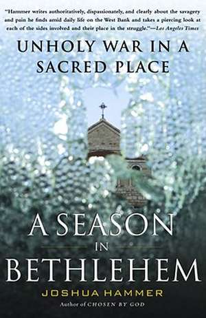 A Season in Bethlehem: Unholy War in a Sacred Place de Joshua Hammerman