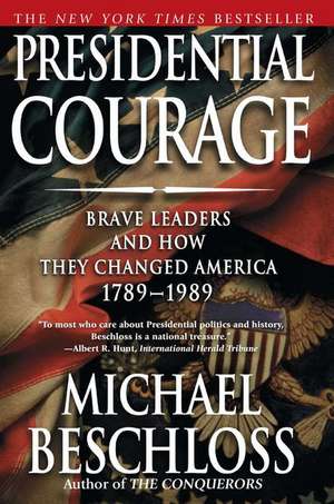 Presidential Courage: Brave Leaders and How They Changed America 1789-1989 de Michael R. Beschloss