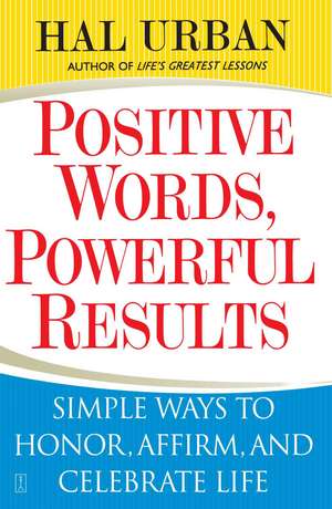 Positive Words, Powerful Results: Simple Ways to Honor, Affirm, and Celebrate Life de Hal Urban