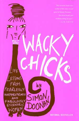 Wacky Chicks: Life Lessons from Fearlessly Inappropriate and Fabulously Eccentric Women de Simon Doonan