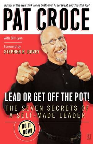 Lead or Get Off the Pot!: The Seven Secrets of a Self-Made Leader de Pat Croce