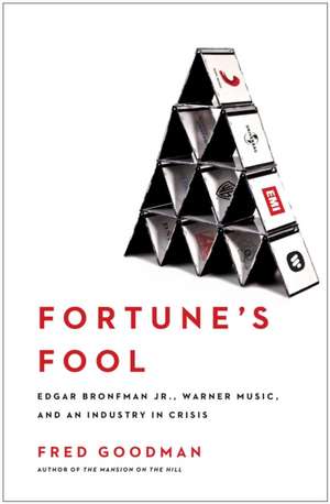 Fortune's Fool: Edgar Bronfman, Jr., Warner Music, and an Industry in Crisis de Fred Goodman