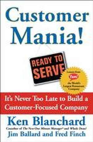 Customer Mania!: It's Never Too Late to Build a Customer-Focused Company de Kenneth Blanchard