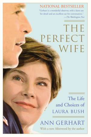 The Perfect Wife: The Life and Choices of Laura Bush de Ann Gerhart