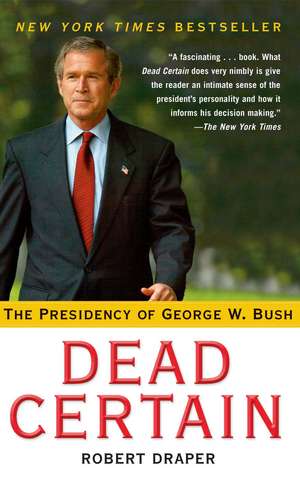 Dead Certain: The Presidency of George W. Bush de Robert Draper