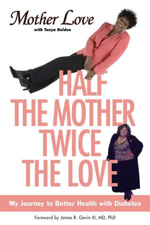 Half the Mother, Twice the Love: My Journey to Better Health with Diabetes de Mother Love