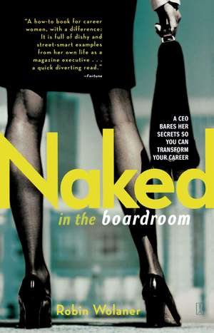 Naked in the Boardroom: A CEO Bares Her Secrets So You Can Transform Your Career de Robin Wolaner