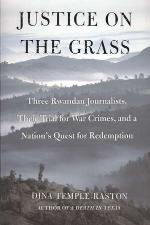 Justice on the Grass: Three Rwandan Journalists, Their Trial for War Crimes and a Nation's Quest for Redemption de Dina Temple-Raston