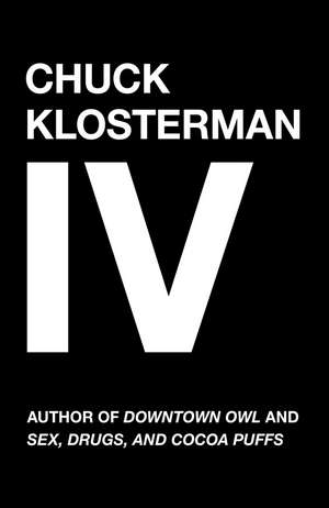 Chuck Klosterman, Volume 4: A Decade of Curious People and Dangerous Ideas de Chuck Klosterman