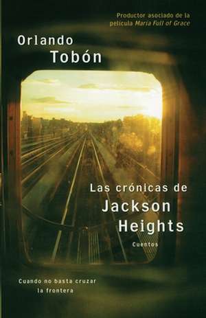 Las crónicas de Jackson Heights (Jackson Heights Chronicles): Cuando no basta cruzar la frontera (When Crossing the Border Isn't Enough) de Orlando Tobon