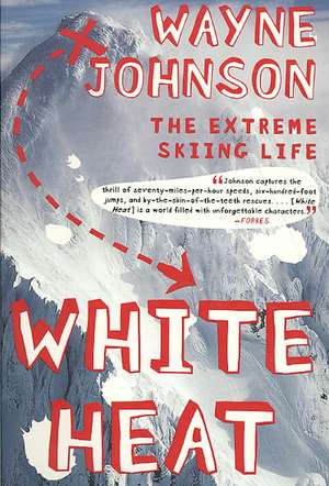 White Heat: The Extreme Skiing Life de Wayne Johnson