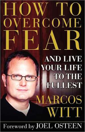 How to Overcome Fear: and Live Your Life to the Fullest de Marcos Witt