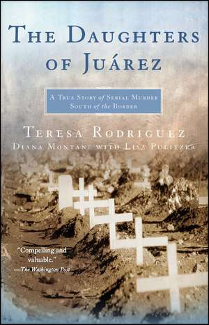 The Daughters of Juarez: A True Story of Serial Murder South of the Border de Teresa Rodriguez