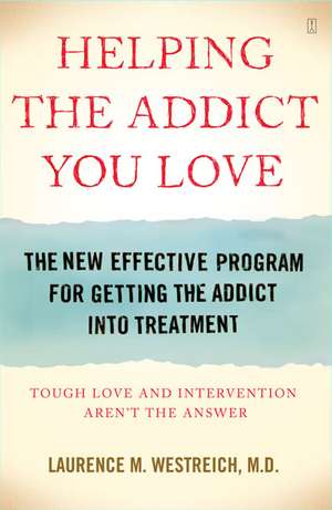 Helping the Addict You Love: The New Effective Program for Getting the Addict Into Treatment de Laurence Michael Westreich