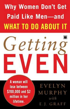 Getting Even: Why Women Don't Get Paid Like Men--And What to Do About It de Evelyn Murphy