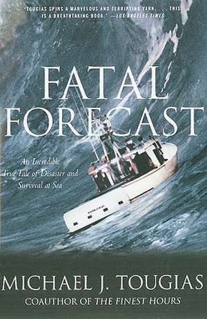 Fatal Forecast: An Incredible True Tale of Disaster and Survival at Sea de Michael Tougias