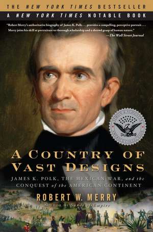 A Country of Vast Designs: James K. Polk, the Mexican War and the Conquest of the American Continent de Robert W Merry