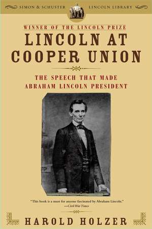 Lincoln at Cooper Union: The Speech That Made Abraham Lincoln President de Harold Holzer