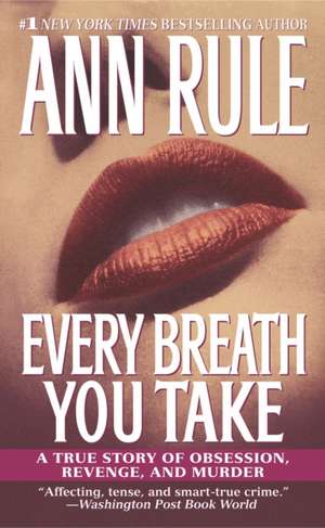 Every Breath You Take: A True Story of Obsession, Revenge, and Murder de Ann Rule