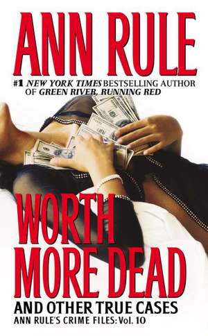 Worth More Dead: And Other True Cases Vol. 10 de Ann Rule