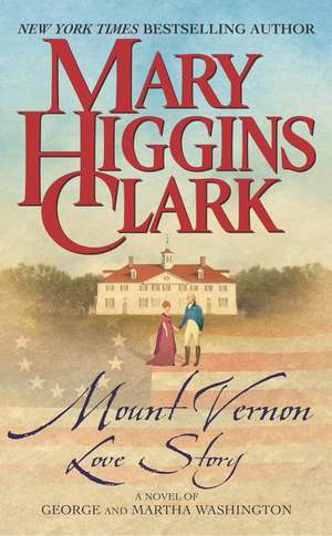 Mount Vernon Love Story: A Novel of George and Martha Washington de Mary Higgins Clark