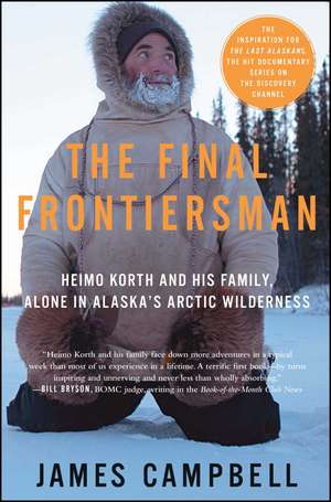 The Final Frontiersman: Heimo Korth and His Family, Alone in Alaska's Arctic Wilderness de James Campbell