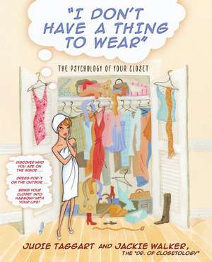 I Don't Have a Thing to Wear: The Psychology of Your Closet de Judie Taggart