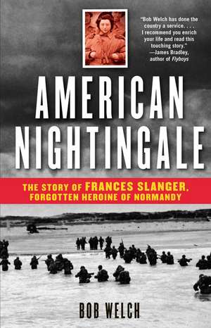 American Nightingale: The Story of Frances Slanger, Forgotten Heroine of Normandy de Bob Welch